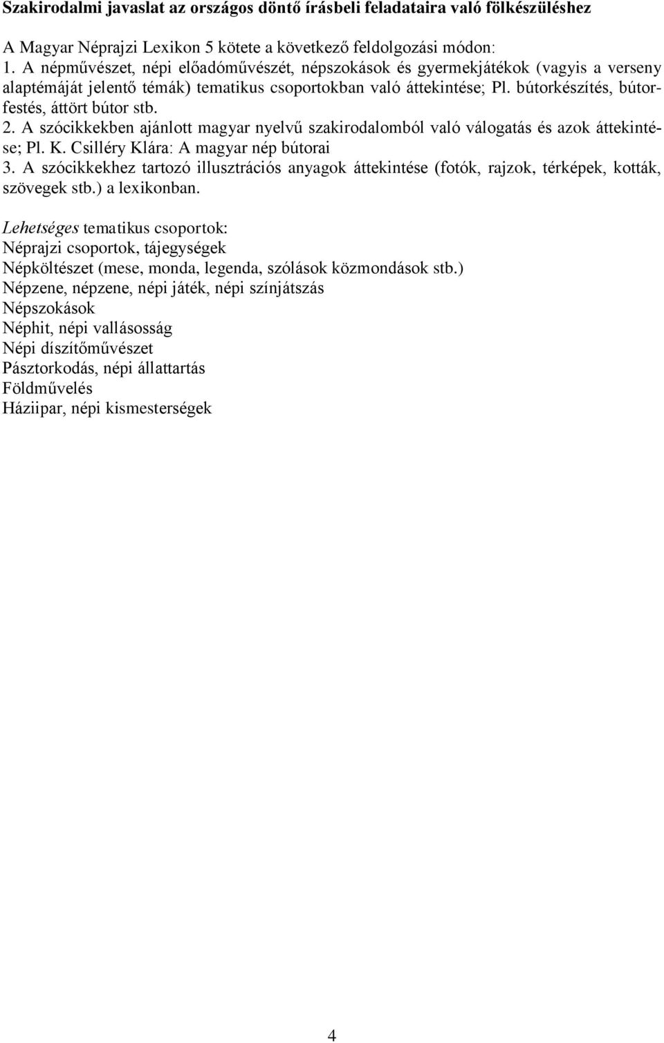 bútorkészítés, bútorfestés, áttört bútor stb. 2. A szócikkekben ajánlott magyar nyelvű szakirodalomból való válogatás és azok áttekintése; Pl. K. Csilléry Klára: A magyar nép bútorai 3.