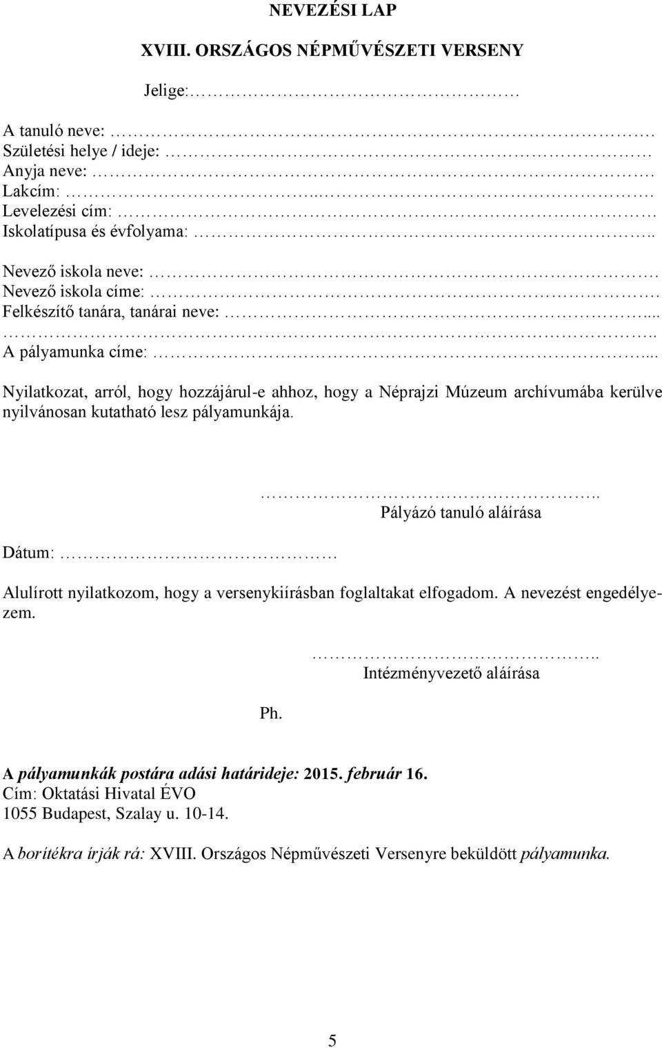 .. Nyilatkozat, arról, hogy hozzájárul-e ahhoz, hogy a Néprajzi Múzeum archívumába kerülve nyilvánosan kutatható lesz pályamunkája. Dátum:.