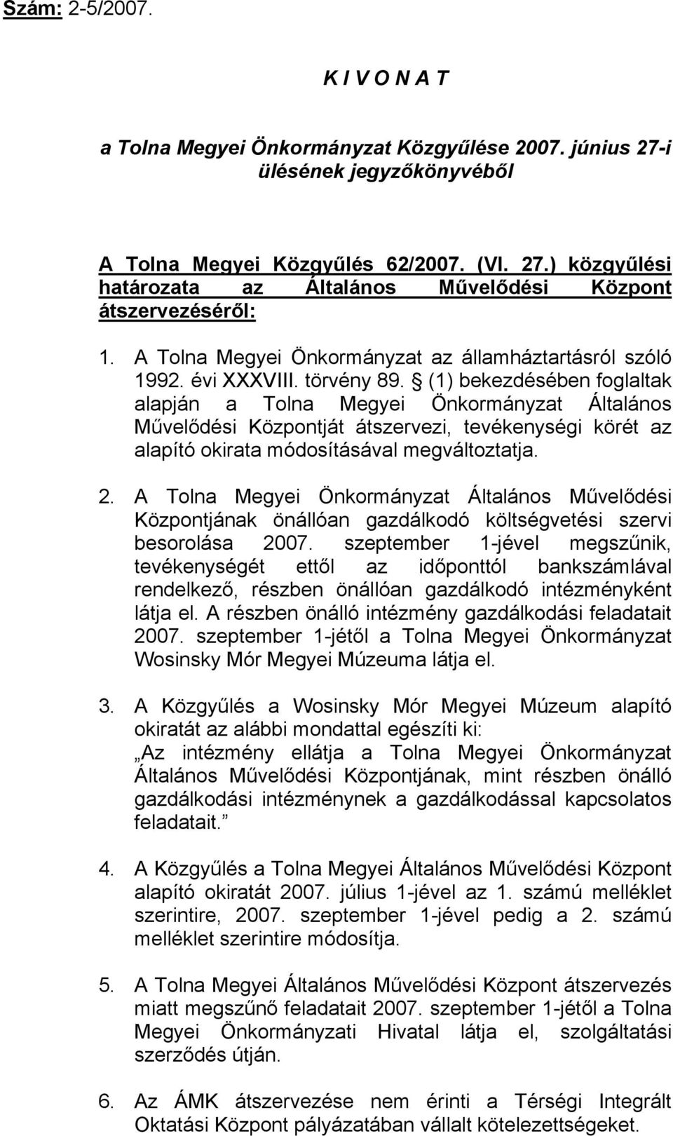 (1) bekezdésében foglaltak alapján a Tolna Megyei Önkormányzat Általános Művelődési Központját átszervezi, tevékenységi körét az alapító okirata módosításával megváltoztatja. 2.