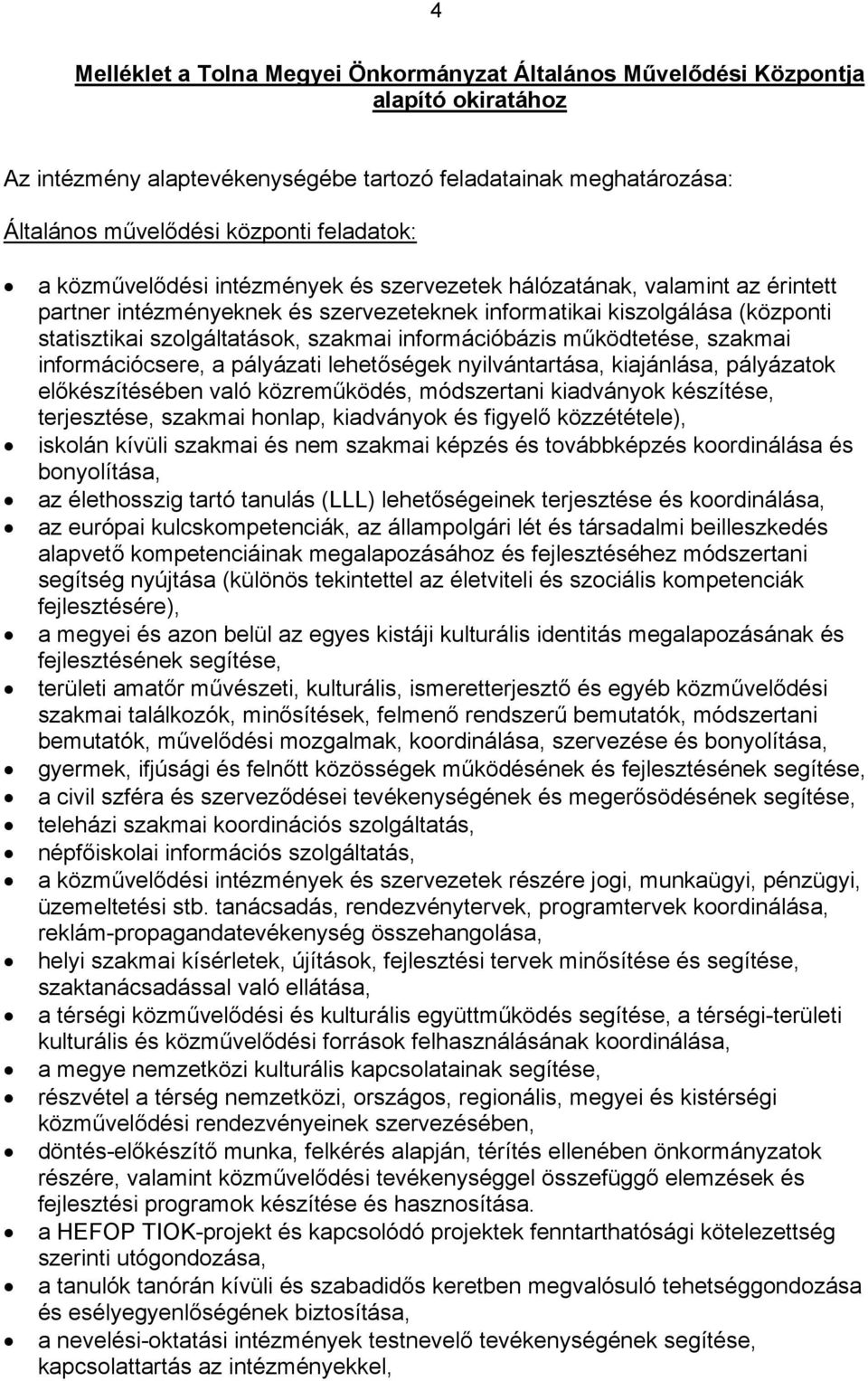 információbázis működtetése, szakmai információcsere, a pályázati lehetőségek nyilvántartása, kiajánlása, pályázatok előkészítésében való közreműködés, módszertani kiadványok készítése, terjesztése,