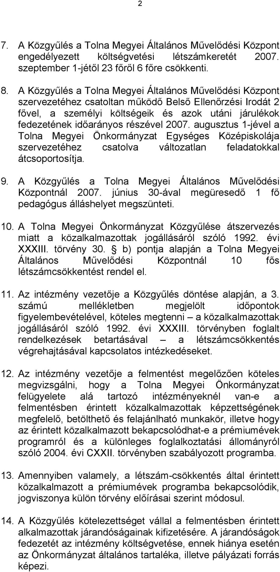 2007. augusztus 1-jével a Tolna Megyei Önkormányzat Egységes Középiskolája szervezetéhez csatolva változatlan feladatokkal átcsoportosítja. 9.