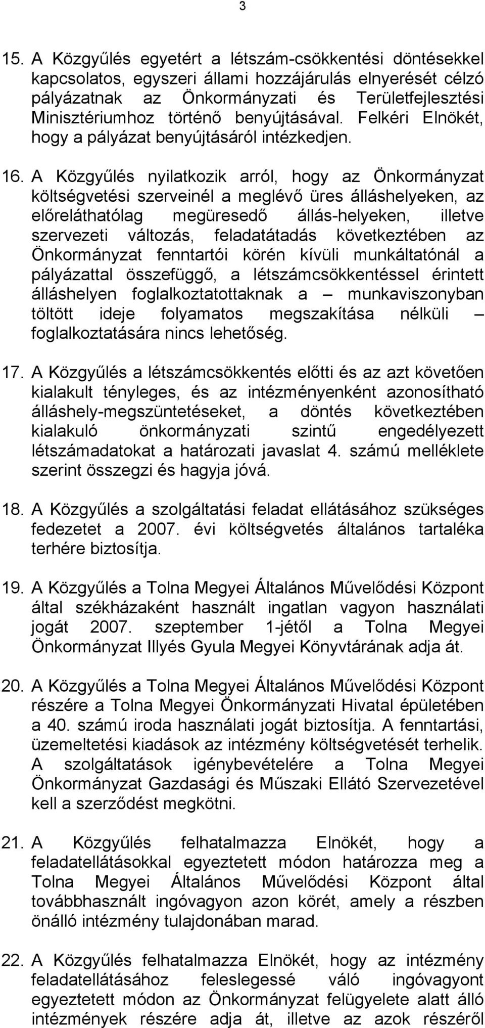 A Közgyűlés nyilatkozik arról, hogy az Önkormányzat költségvetési szerveinél a meglévő üres álláshelyeken, az előreláthatólag megüresedő állás-helyeken, illetve szervezeti változás, feladatátadás