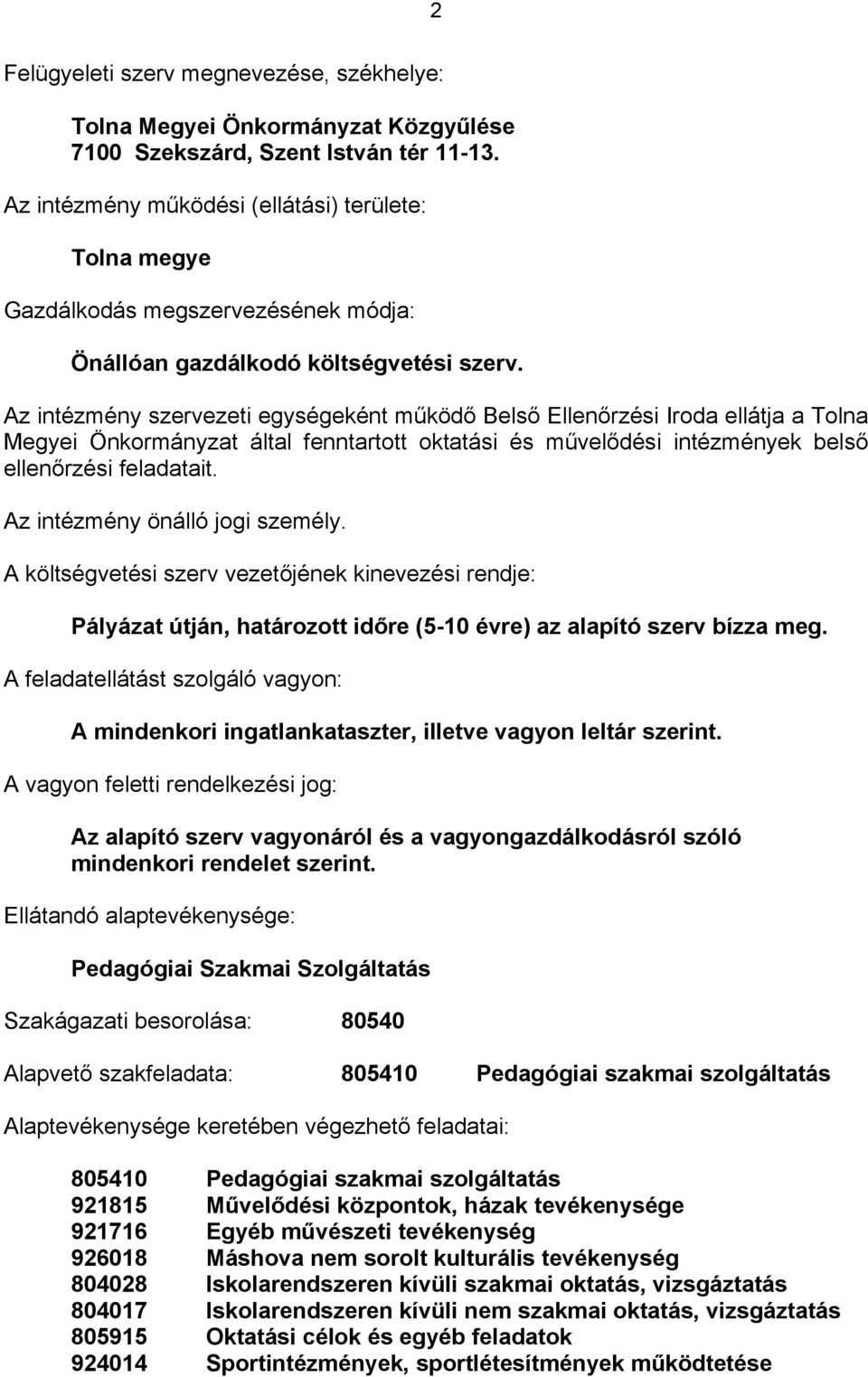 Az intézmény szervezeti egységeként működő Belső Ellenőrzési Iroda ellátja a Tolna Megyei Önkormányzat által fenntartott oktatási és művelődési intézmények belső ellenőrzési feladatait.