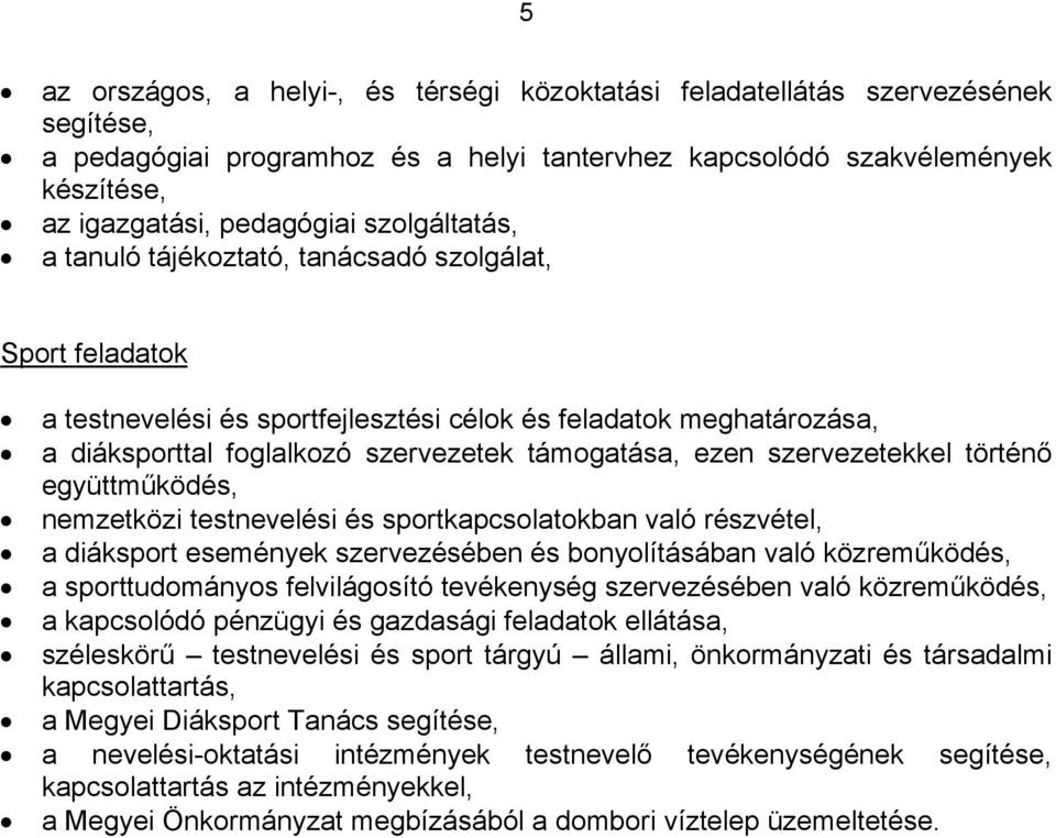 szervezetekkel történő együttműködés, nemzetközi testnevelési és sportkapcsolatokban való részvétel, a diáksport események szervezésében és bonyolításában való közreműködés, a sporttudományos