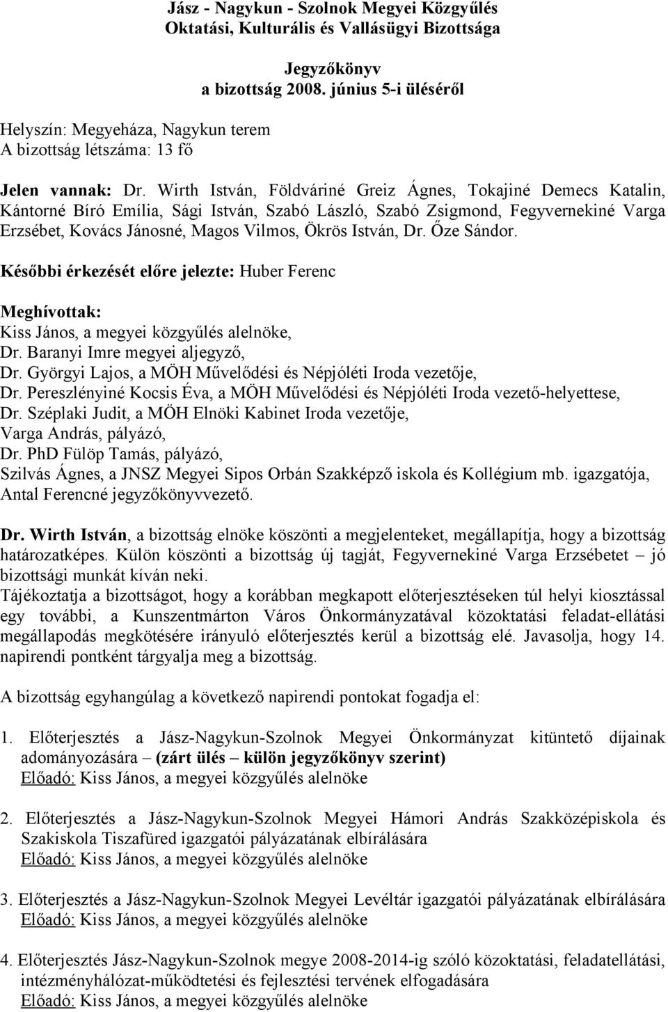 Wirth István, Földváriné Greiz Ágnes, Tokajiné Demecs Katalin, Kántorné Bíró Emília, Sági István, Szabó László, Szabó Zsigmond, Fegyvernekiné Varga Erzsébet, Kovács Jánosné, Magos Vilmos, Ökrös