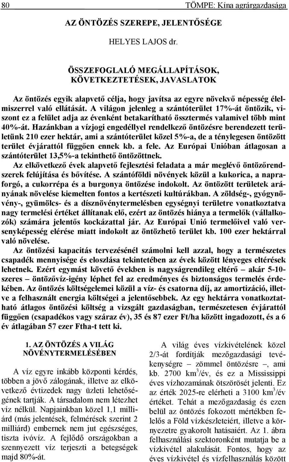 A világon jelenleg a szántóterület 17%-át öntözik, viszont ez a felület adja az évenként betakarítható össztermés valamivel több mint 40%-át.