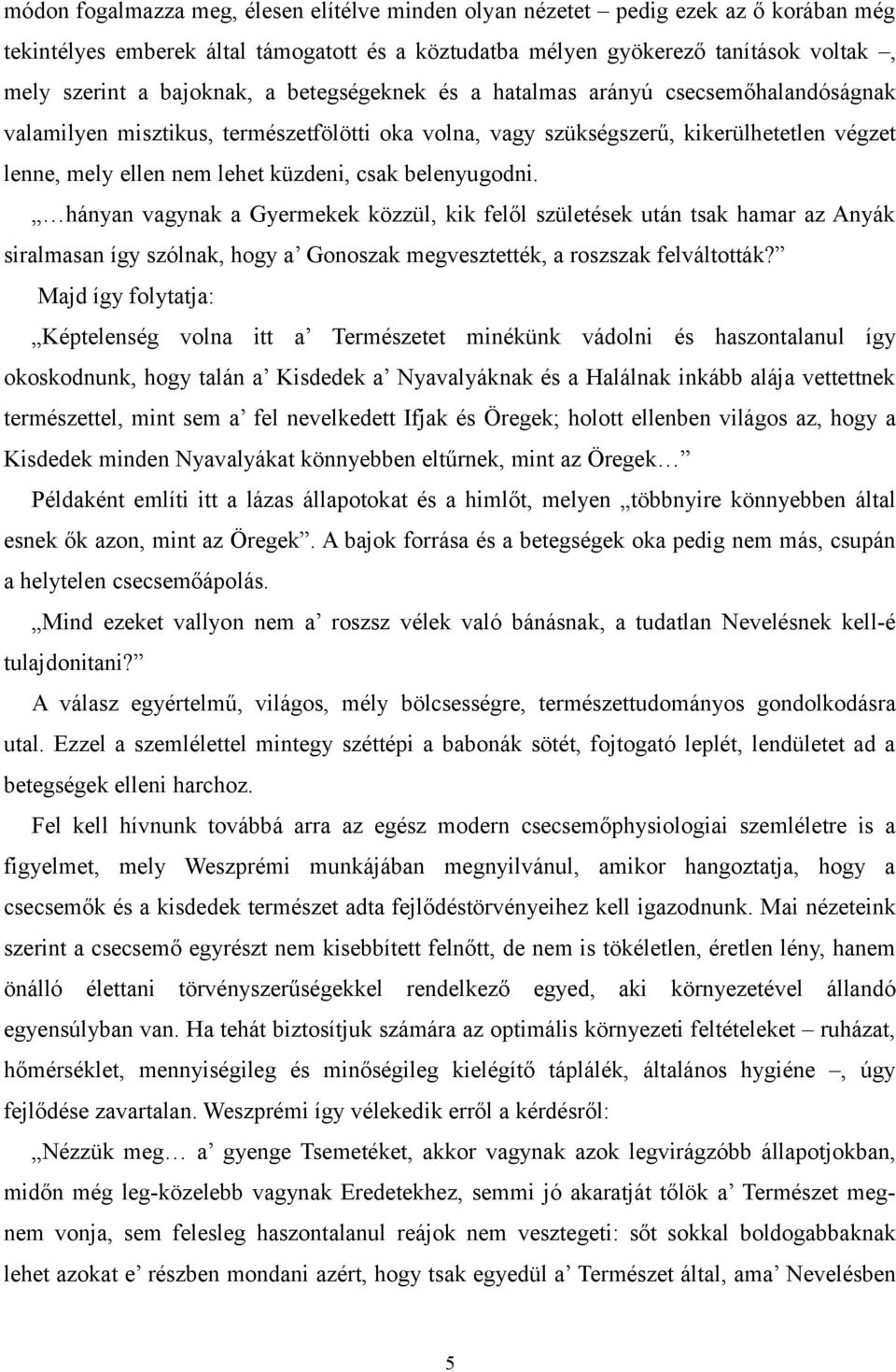 belenyugodni. hányan vagynak a Gyermekek közzül, kik felől születések után tsak hamar az Anyák siralmasan így szólnak, hogy a Gonoszak megvesztették, a roszszak felváltották?