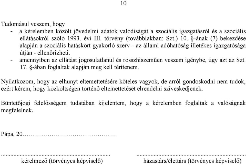 - amennyiben az ellátást jogosulatlanul és rosszhiszeműen veszem igénybe, úgy azt az Szt. 17. -ában foglaltak alapján meg kell térítenem.