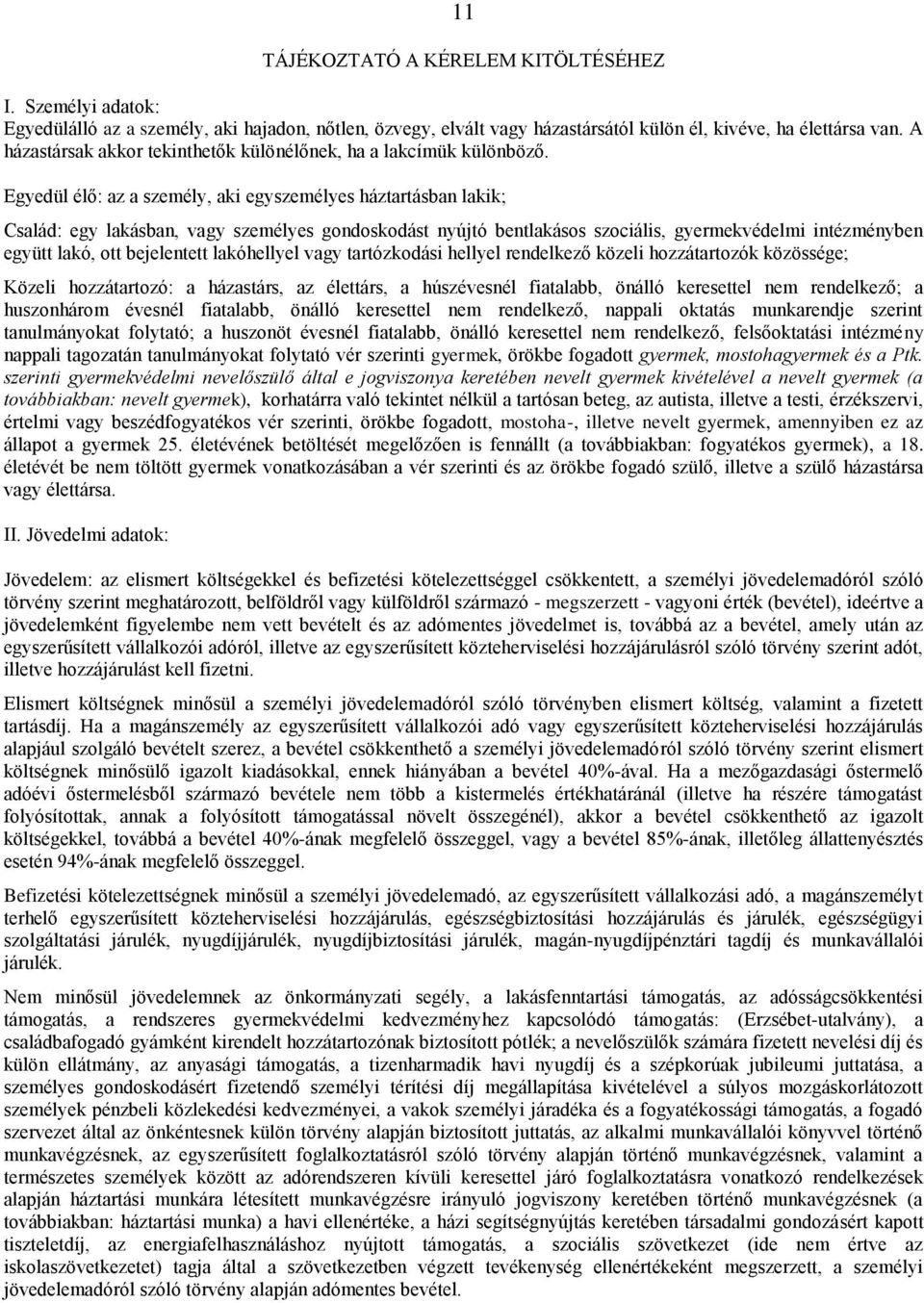 Egyedül élő: az a személy, aki egyszemélyes háztartásban lakik; Család: egy lakásban, vagy személyes gondoskodást nyújtó bentlakásos szociális, gyermekvédelmi intézményben együtt lakó, ott