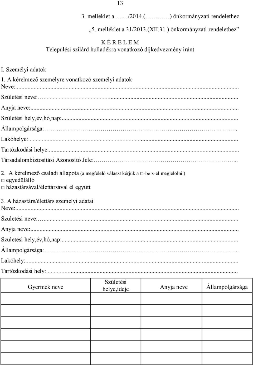 .. Társadalombiztosítási Azonosító Jele:... 2. A kérelmező családi állapota (a megfelelő választ kérjük a -be x-el megjelölni.) egyedülálló házastársával/élettársával él együtt 3.