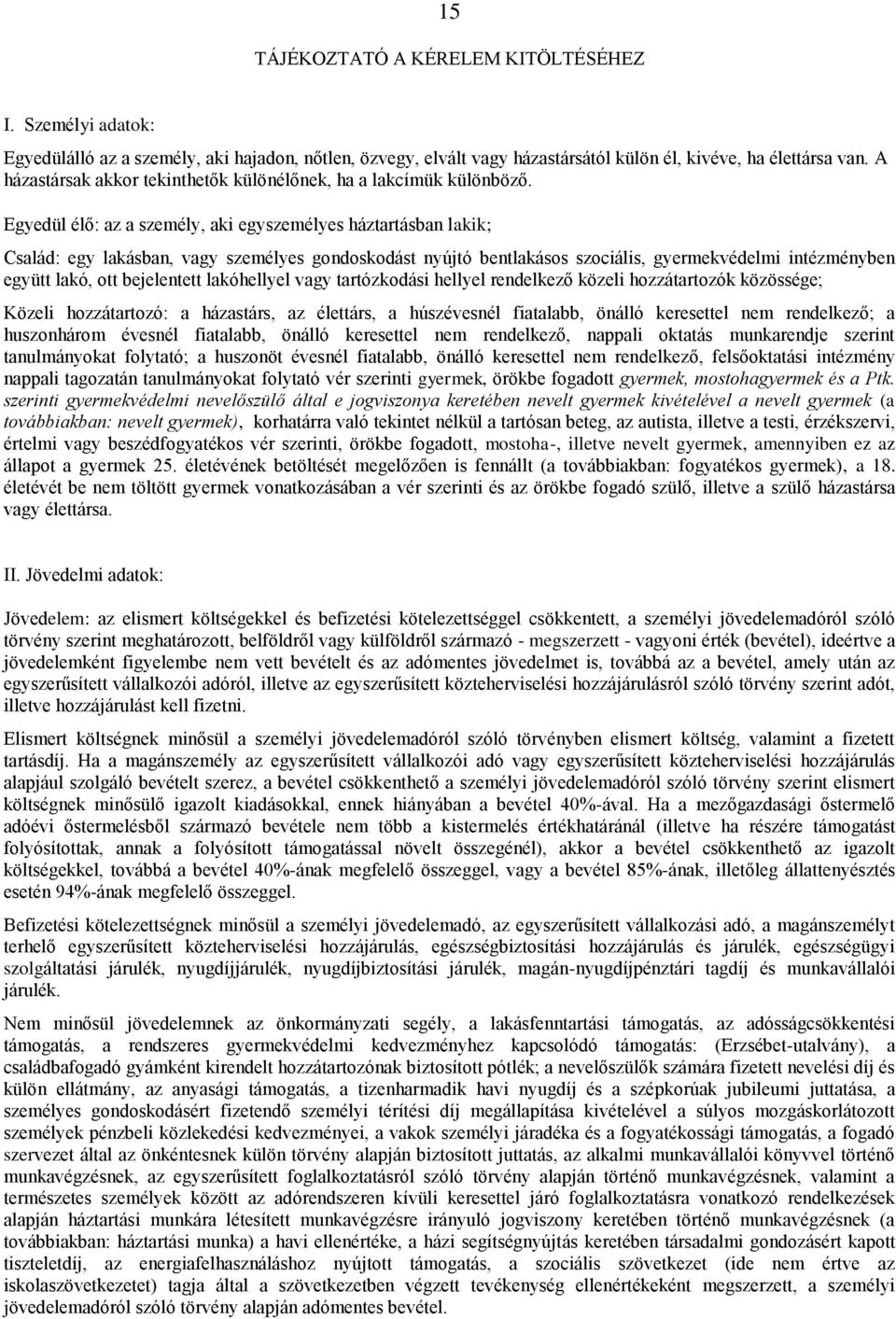 Egyedül élő: az a személy, aki egyszemélyes háztartásban lakik; Család: egy lakásban, vagy személyes gondoskodást nyújtó bentlakásos szociális, gyermekvédelmi intézményben együtt lakó, ott