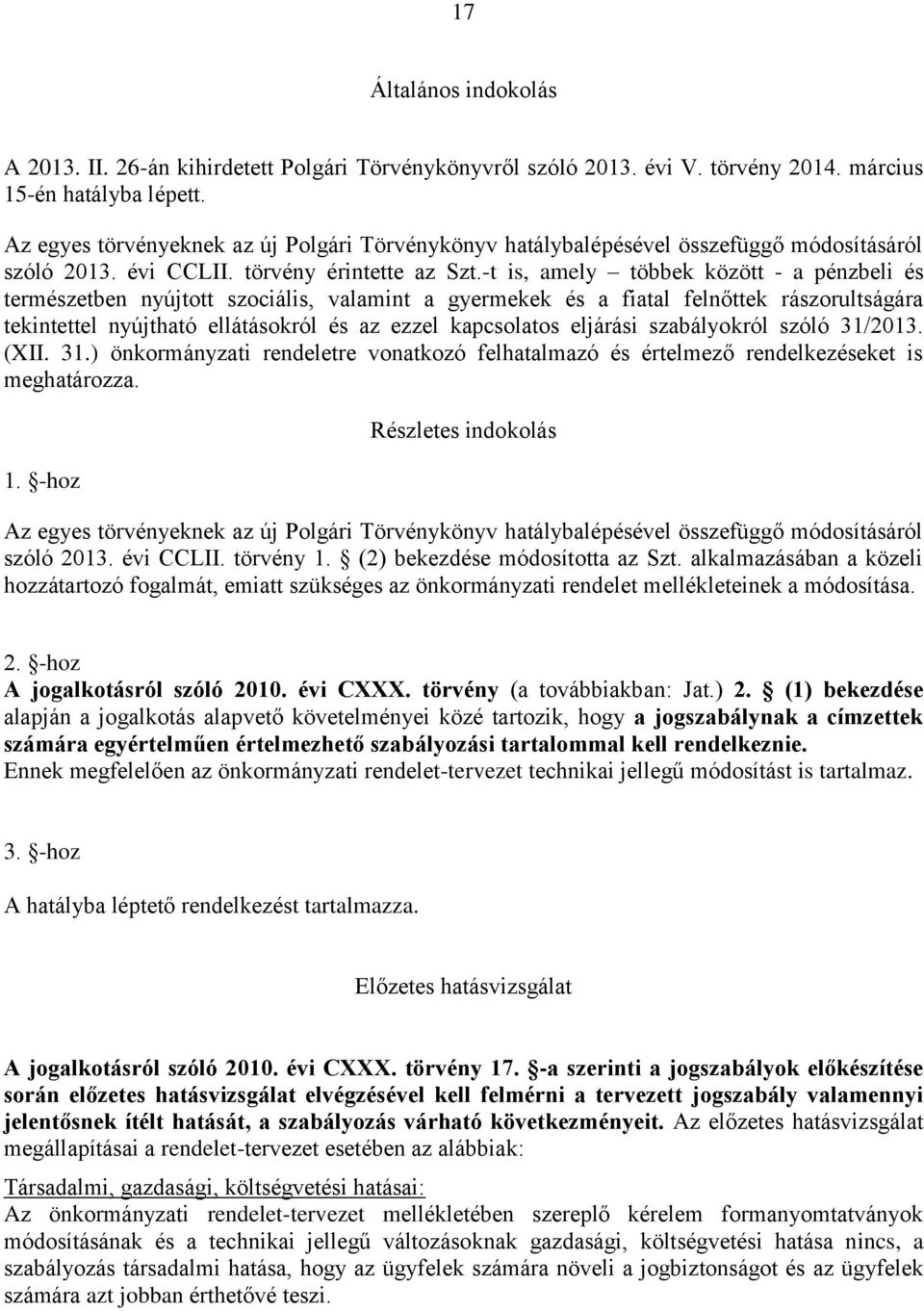 -t is, amely többek között - a pénzbeli és természetben nyújtott szociális, valamint a gyermekek és a fiatal felnőttek rászorultságára tekintettel nyújtható ellátásokról és az ezzel kapcsolatos