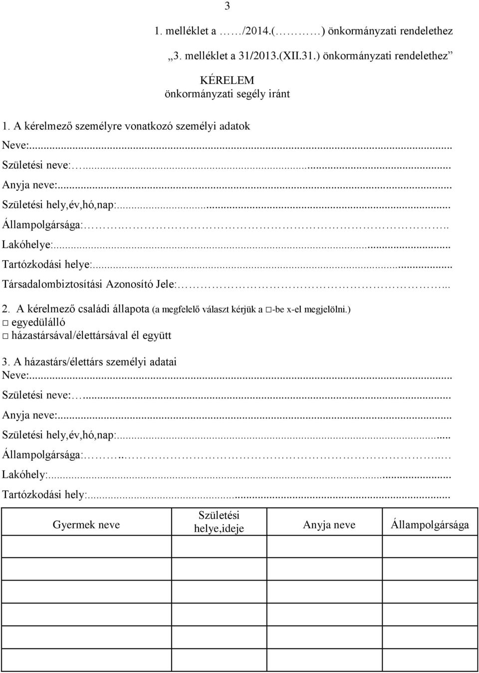 .. Társadalombiztosítási Azonosító Jele:... 2. A kérelmező családi állapota (a megfelelő választ kérjük a -be x-el megjelölni.) egyedülálló házastársával/élettársával él együtt 3.