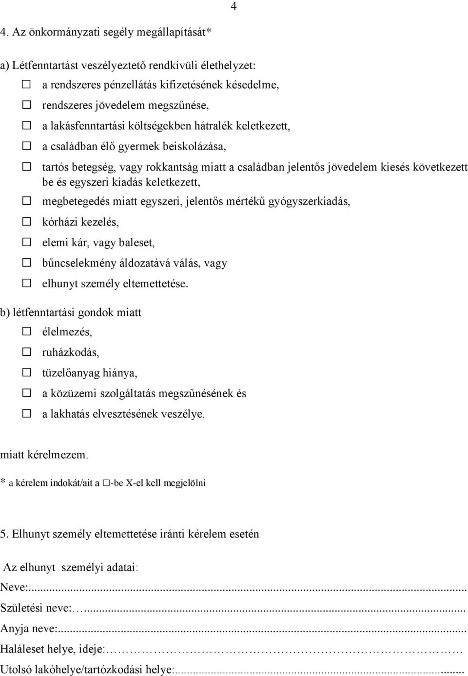 kiadás keletkezett, megbetegedés miatt egyszeri, jelentős mértékű gyógyszerkiadás, kórházi kezelés, elemi kár, vagy baleset, bűncselekmény áldozatává válás, vagy elhunyt személy eltemettetése.