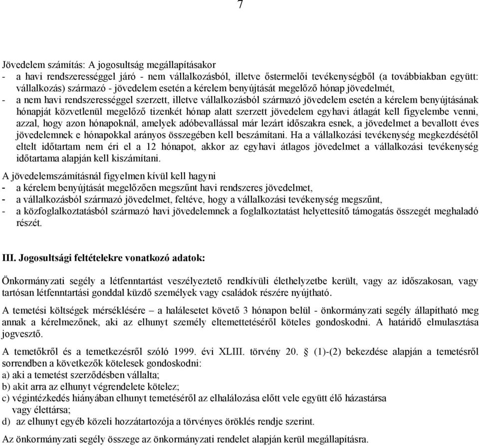 tizenkét hónap alatt szerzett jövedelem egyhavi átlagát kell figyelembe venni, azzal, hogy azon hónapoknál, amelyek adóbevallással már lezárt időszakra esnek, a jövedelmet a bevallott éves