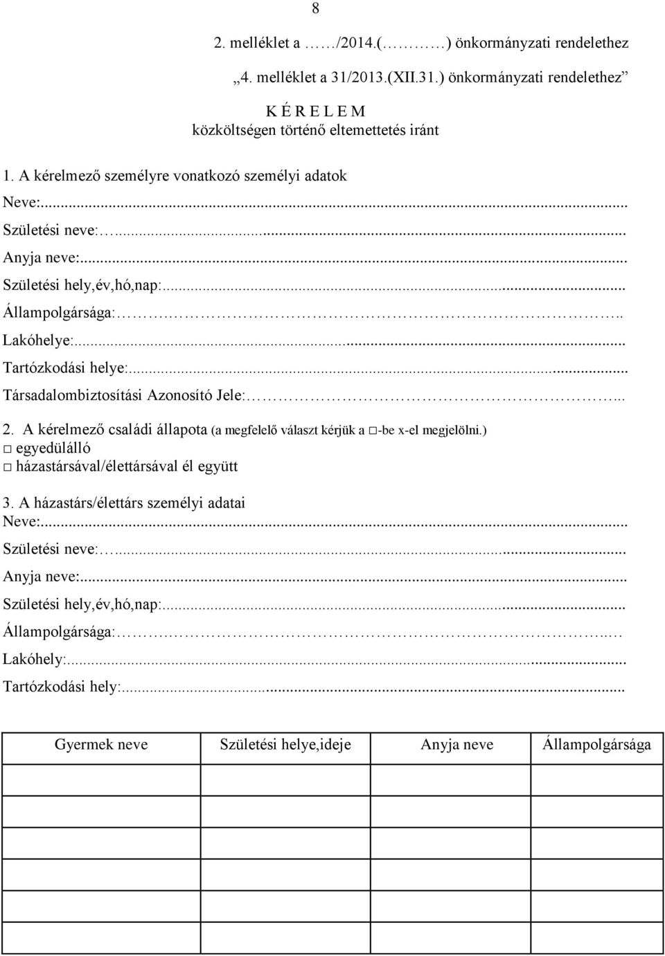 .. Társadalombiztosítási Azonosító Jele:... 2. A kérelmező családi állapota (a megfelelő választ kérjük a -be x-el megjelölni.) egyedülálló házastársával/élettársával él együtt 3.