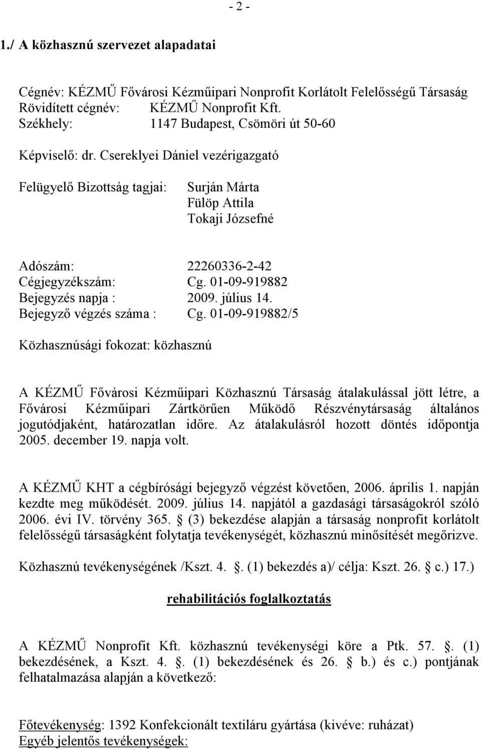 Csereklyei Dániel vezérigazgató Felügyelı Bizottság tagjai: Surján Márta Fülöp Attila Tokaji Józsefné Adószám: 22260336-2-42 Cégjegyzékszám: Cg. 01-09-919882 Bejegyzés napja : 2009. július 14.