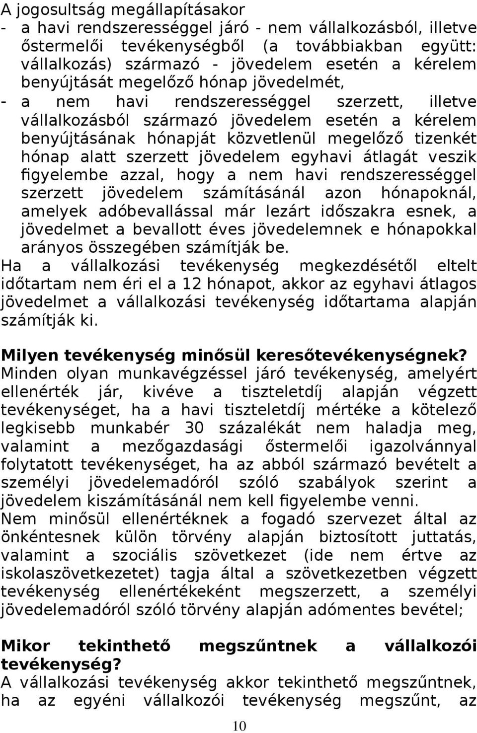 alatt szerzett jövedelem egyhavi átlagát veszik figyelembe azzal, hogy a nem havi rendszerességgel szerzett jövedelem számításánál azon hónapoknál, amelyek adóbevallással már lezárt időszakra esnek,