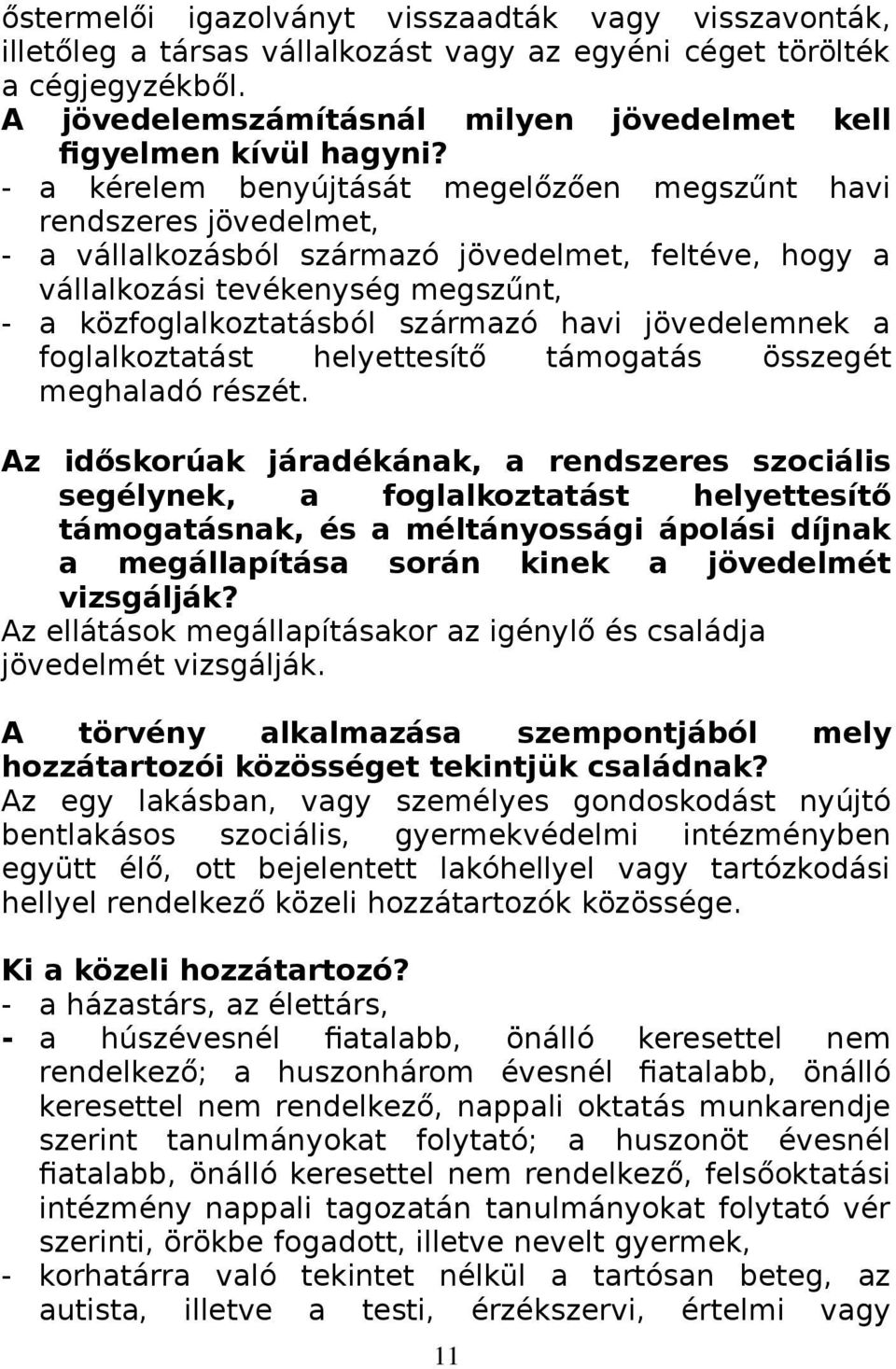 - a kérelem benyújtását megelőzően megszűnt havi rendszeres jövedelmet, - a vállalkozásból származó jövedelmet, feltéve, hogy a vállalkozási tevékenység megszűnt, - a közfoglalkoztatásból származó