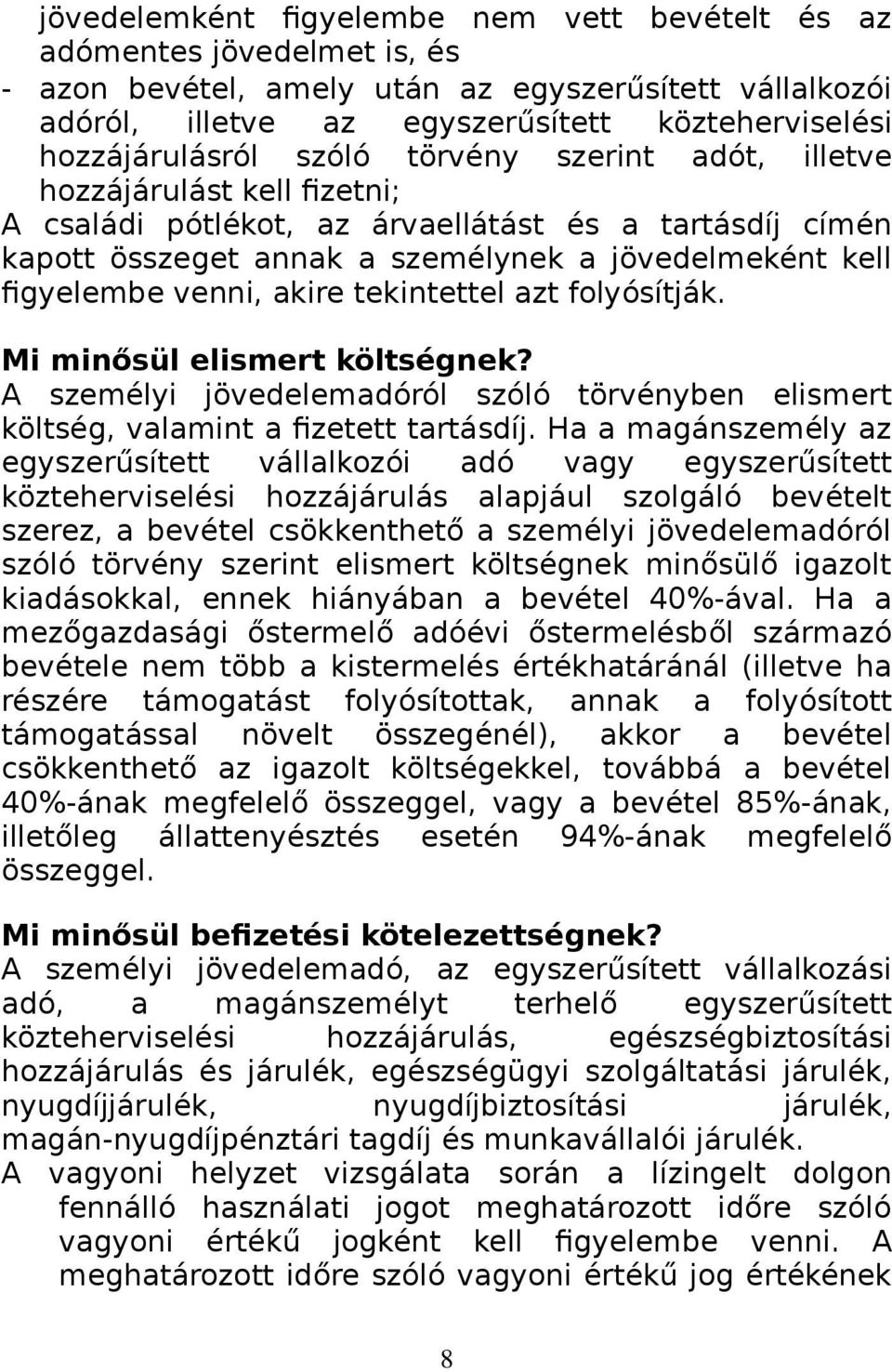 figyelembe venni, akire tekintettel azt folyósítják. Mi minősül elismert költségnek? A személyi jövedelemadóról szóló törvényben elismert költség, valamint a fizetett tartásdíj.