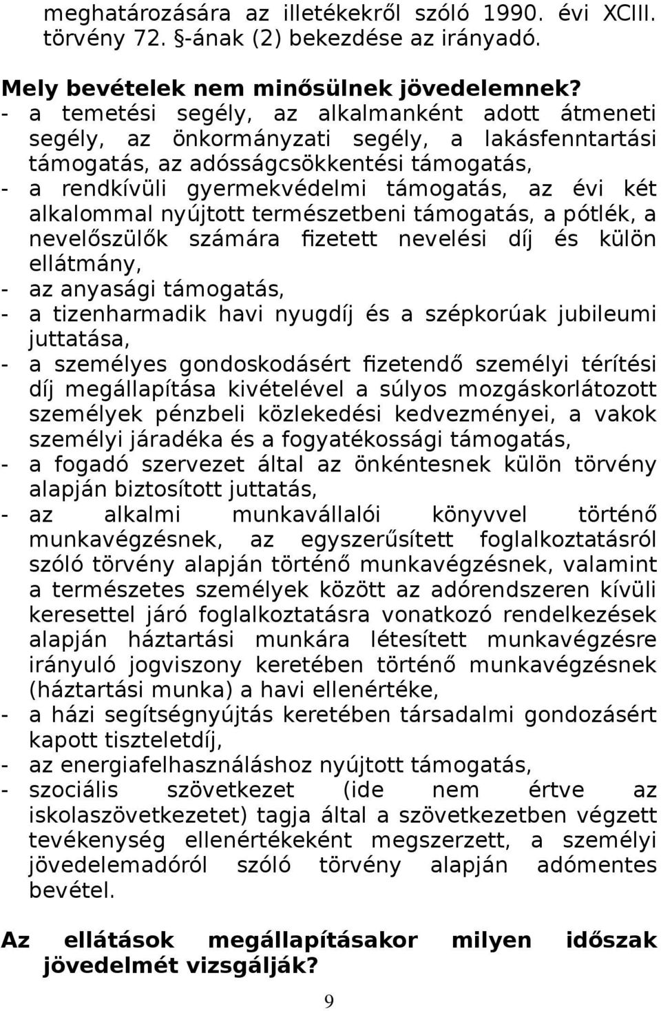 alkalommal nyújtott természetbeni támogatás, a pótlék, a nevelőszülők számára fizetett nevelési díj és külön ellátmány, - az anyasági támogatás, - a tizenharmadik havi nyugdíj és a szépkorúak