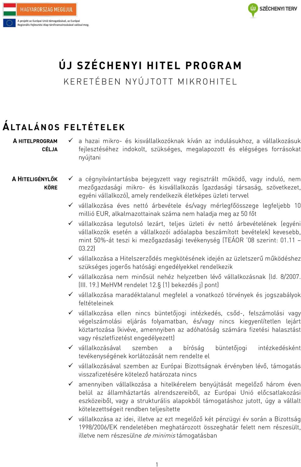 vállalkozó), amely rendelkezik életképes üzleti tervvel vállalkozása éves nettó árbevétele és/vagy mérlegfőösszege legfeljebb 10 millió EUR, alkalmazottainak száma nem haladja meg az 50 főt