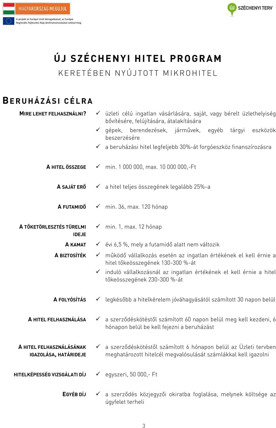 legfeljebb 30%-át forgóeszköz finanszírozásra A HITEL ÖSSZEGE min. 1 000 000, max. 10 000 000,-Ft A SAJÁT ERŐ a hitel teljes összegének legalább 25%-a A FUTAMIDŐ min. 36, max.