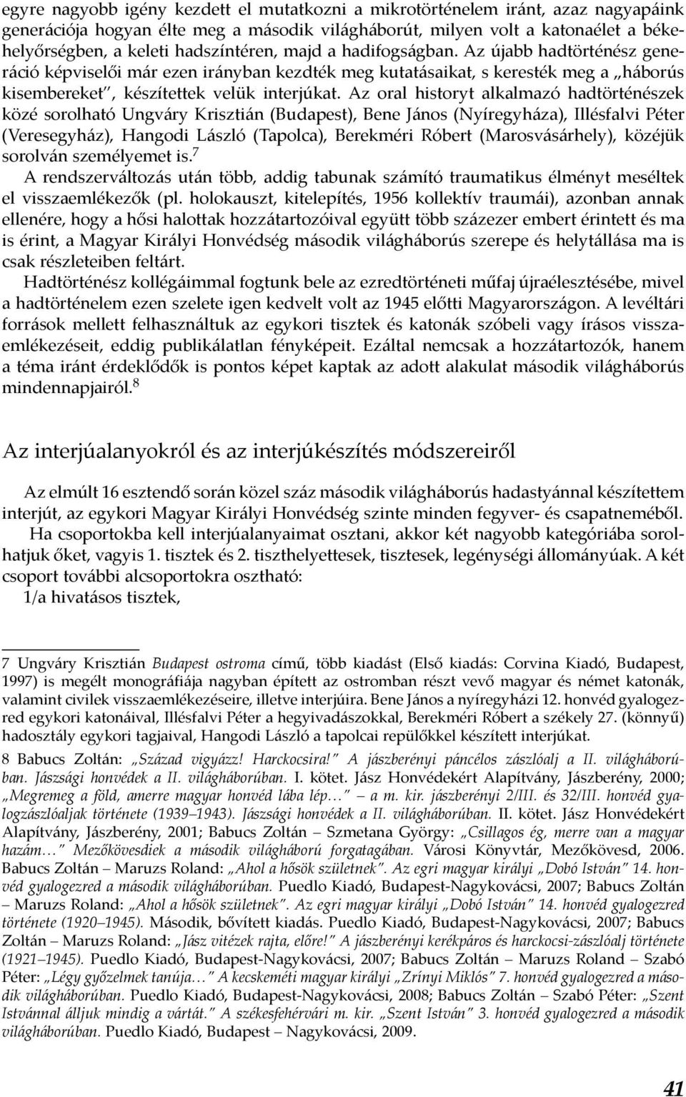 Az oral historyt alkalmazó hadtörténészek közé sorolható Ungváry Krisztián (Budapest), Bene János (Nyíregyháza), Illésfalvi Péter (Veresegyház), Hangodi László (Tapolca), Berekméri Róbert