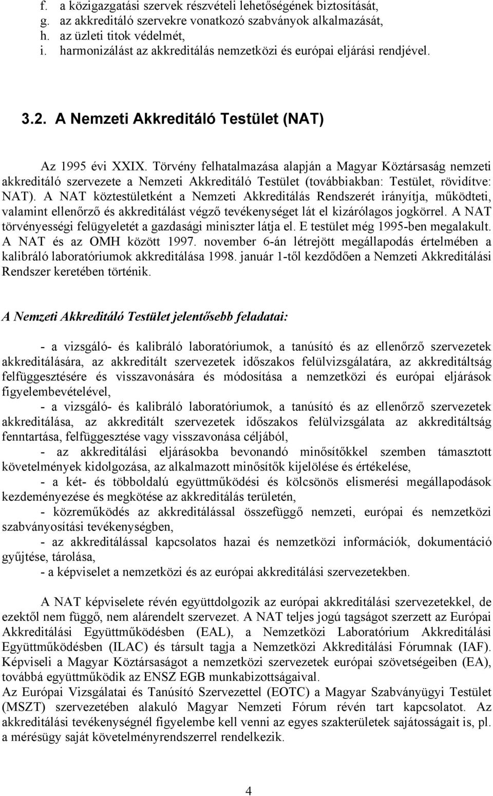 Törvény felhatalmazása alapján a Magyar Köztársaság nemzeti akkreditáló szervezete a Nemzeti Akkreditáló Testület (továbbiakban: Testület, rövidítve: NAT).