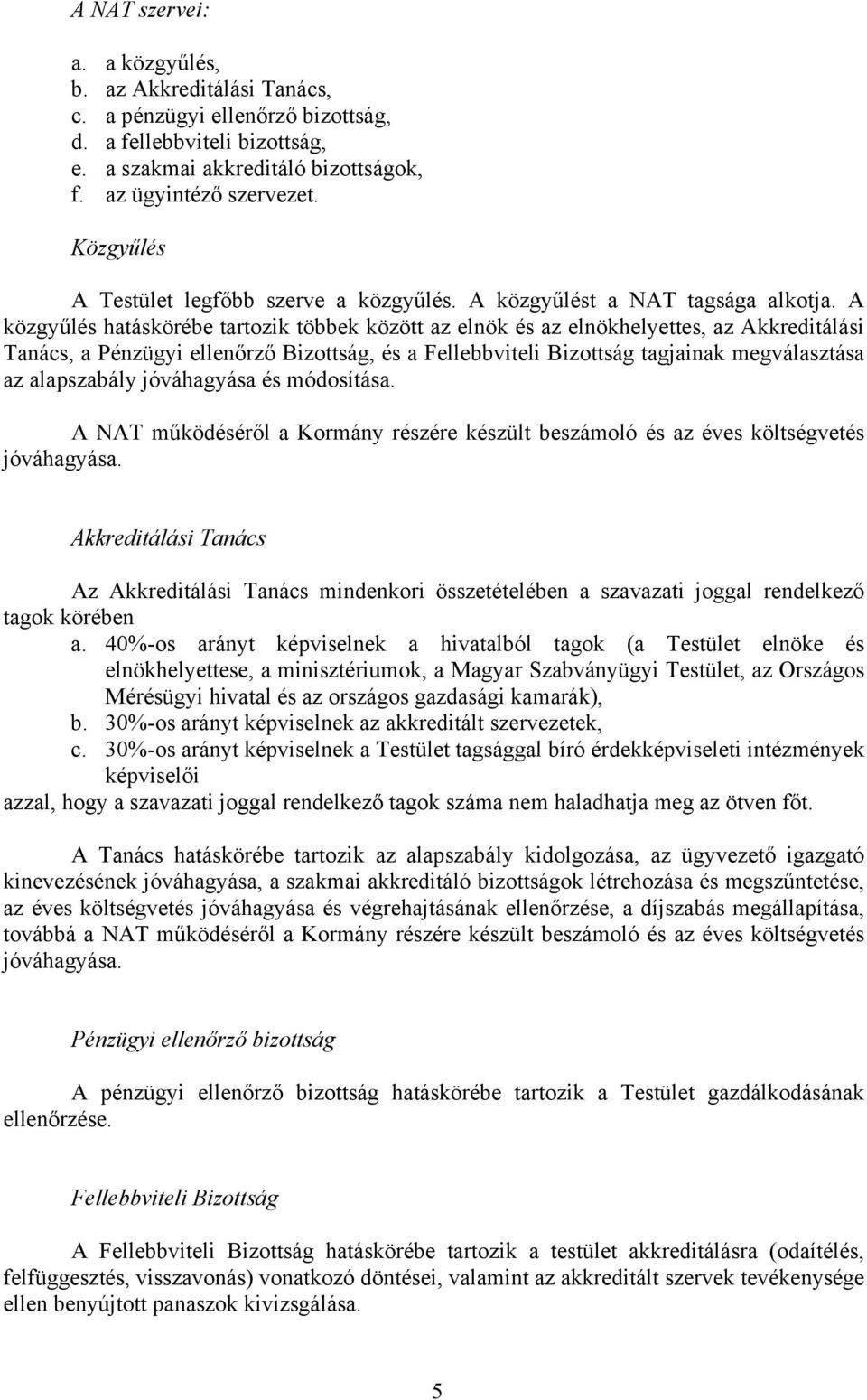 A közgyűlés hatáskörébe tartozik többek között az elnök és az elnökhelyettes, az Akkreditálási Tanács, a Pénzügyi ellenőrző Bizottság, és a Fellebbviteli Bizottság tagjainak megválasztása az