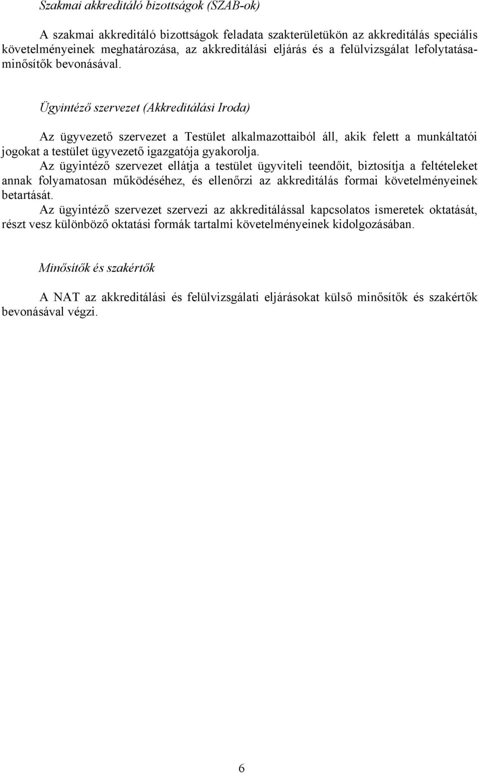 Ügyintéző szervezet (Akkreditálási Iroda) Az ügyvezető szervezet a Testület alkalmazottaiból áll, akik felett a munkáltatói jogokat a testület ügyvezető igazgatója gyakorolja.