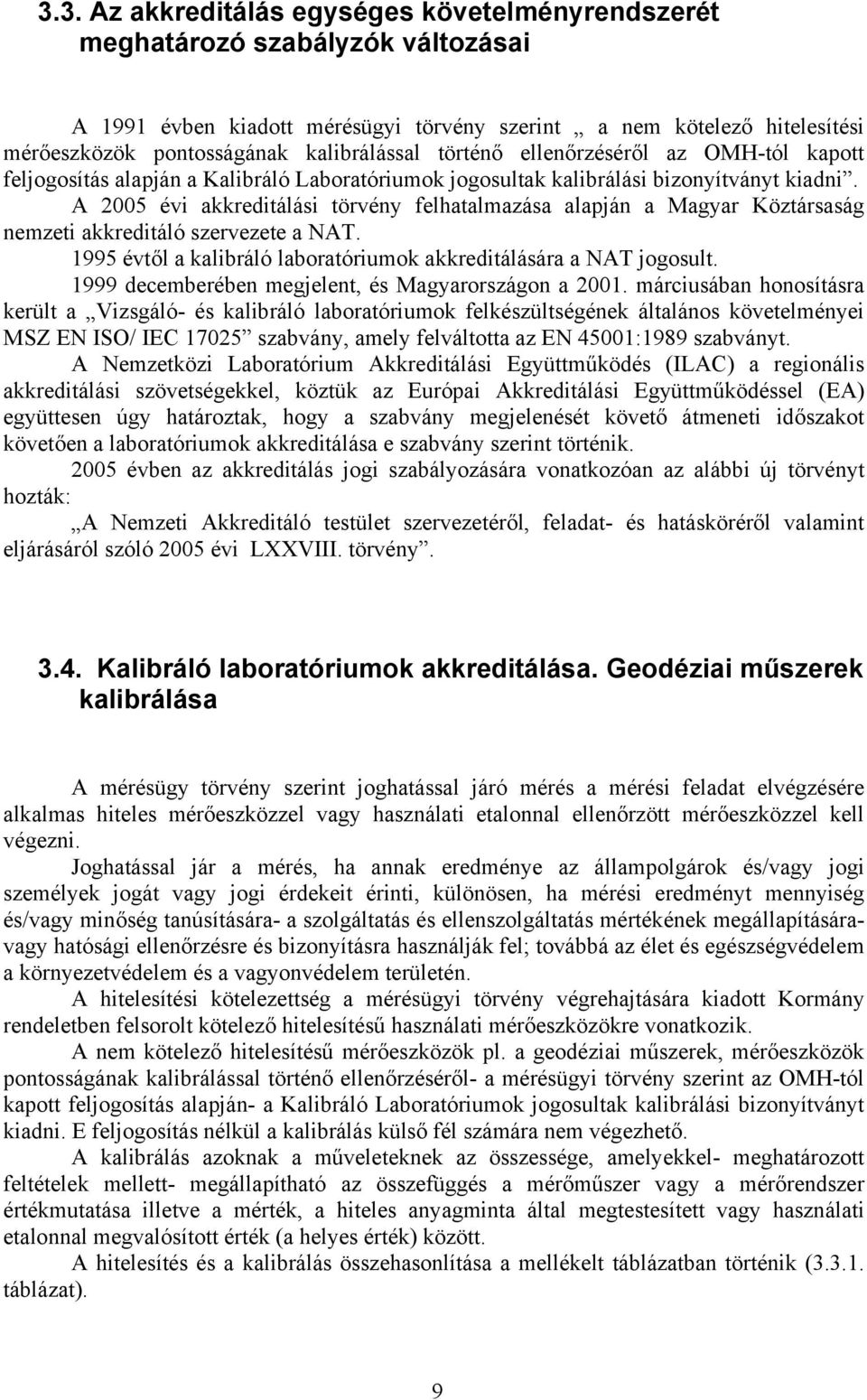 A 2005 évi akkreditálási törvény felhatalmazása alapján a Magyar Köztársaság nemzeti akkreditáló szervezete a NAT. 1995 évtől a kalibráló laboratóriumok akkreditálására a NAT jogosult.