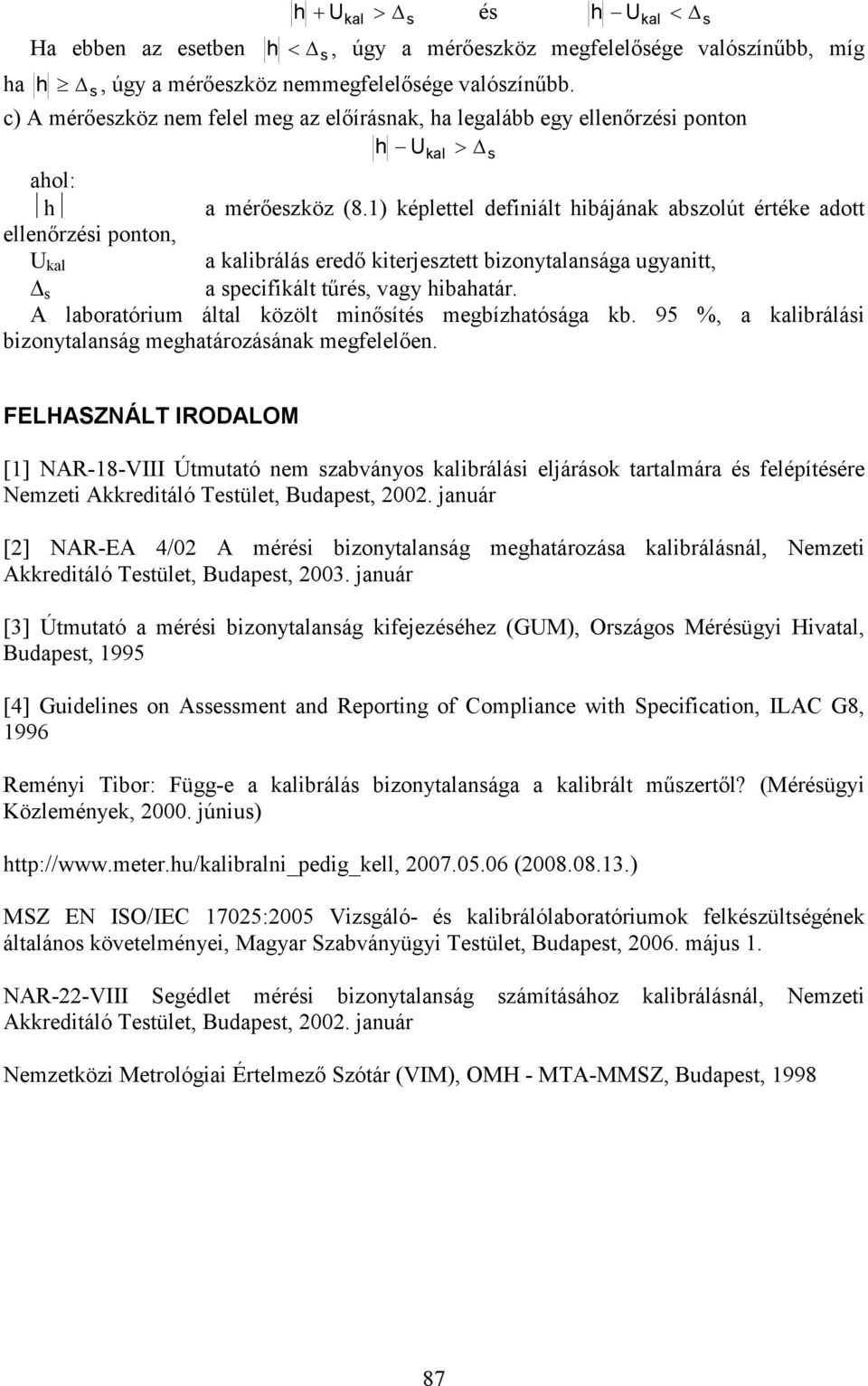 1) képlettel definiált hibájának abszolút értéke adott ellenőrzési ponton, U kal a kalibrálás eredő kiterjesztett bizonytalansága ugyanitt, s a specifikált tűrés, vagy hibahatár.