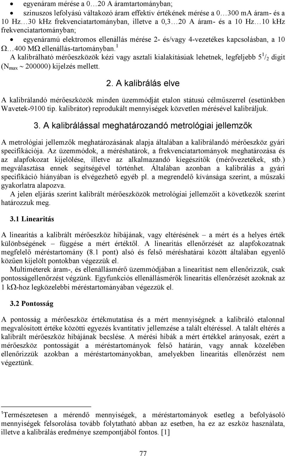 1 A kalibrálható mérőeszközök kézi vagy asztali kialakításúak lehetnek, legfeljebb 5 1 / 2 