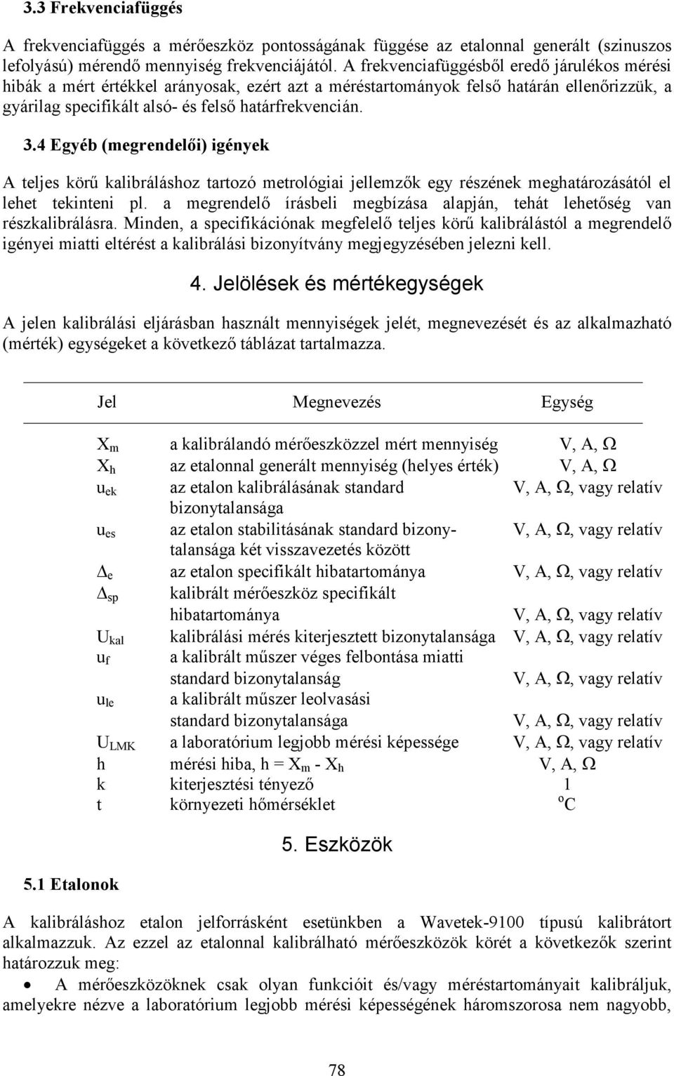 4 Egyéb (megrendelői) igények A teljes körű kalibráláshoz tartozó metrológiai jellemzők egy részének meghatározásától el lehet tekinteni pl.