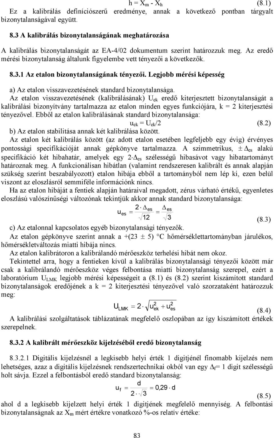 Az eredő mérési bizonytalanság általunk figyelembe vett tényezői a következők. 8.3.1 Az etalon bizonytalanságának tényezői.