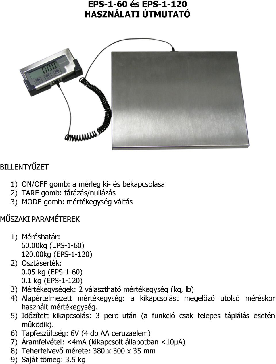 1 kg (EPS-1-120) 3) Mértékegységek: 2 választható mértékegység (kg, lb) 4) Alapértelmezett mértékegység: a kikapcsolást megelőző utolsó méréskor használt mértékegység.