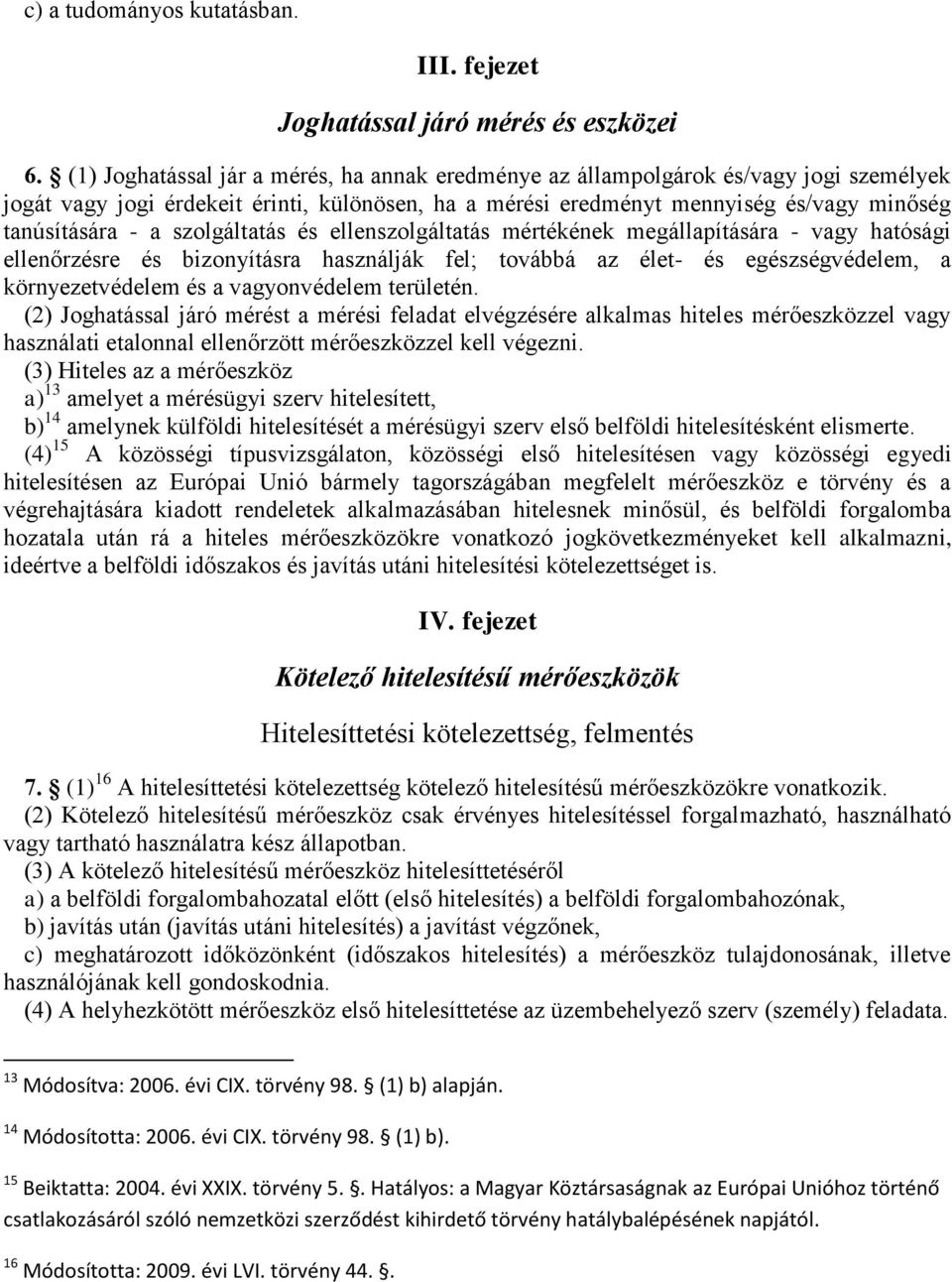 szolgáltatás és ellenszolgáltatás mértékének megállapítására - vagy hatósági ellenőrzésre és bizonyításra használják fel; továbbá az élet- és egészségvédelem, a környezetvédelem és a vagyonvédelem