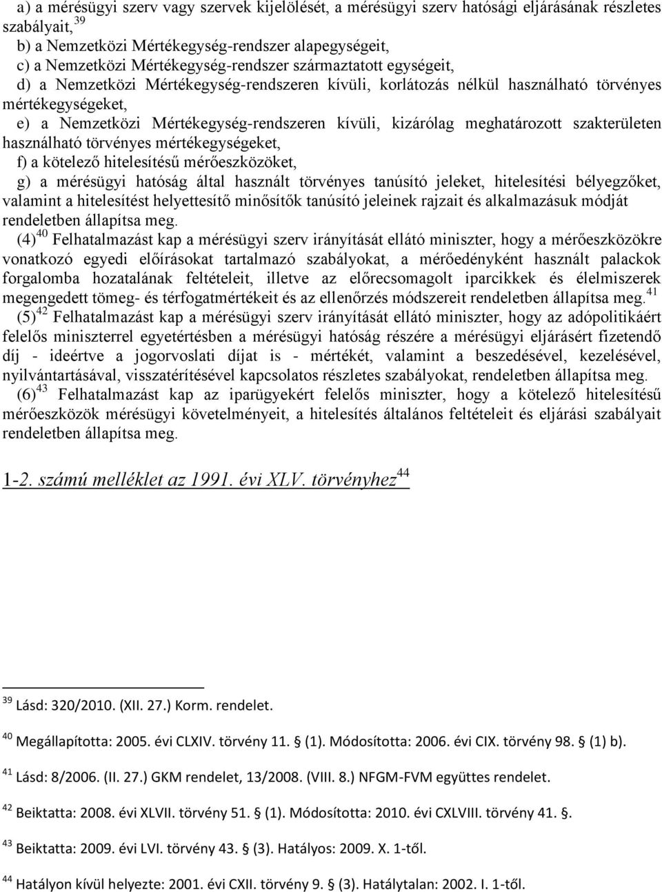 kívüli, kizárólag meghatározott szakterületen használható törvényes mértékegységeket, f) a kötelező hitelesítésű mérőeszközöket, g) a mérésügyi hatóság által használt törvényes tanúsító jeleket,