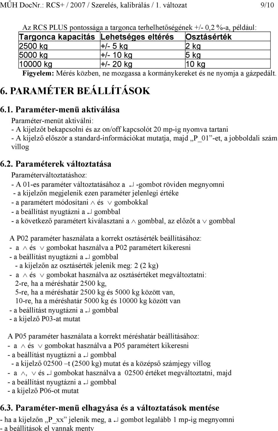 kg 10 kg Figyelem: Mérés közben, ne mozgassa a kormánykereket és ne nyomja a gázpedált. 6. PARAMÉTER BEÁLLÍTÁSOK 6.1. Paraméter-menü aktiválása Paraméter-menüt aktiválni: - A kijelzőt bekapcsolni és