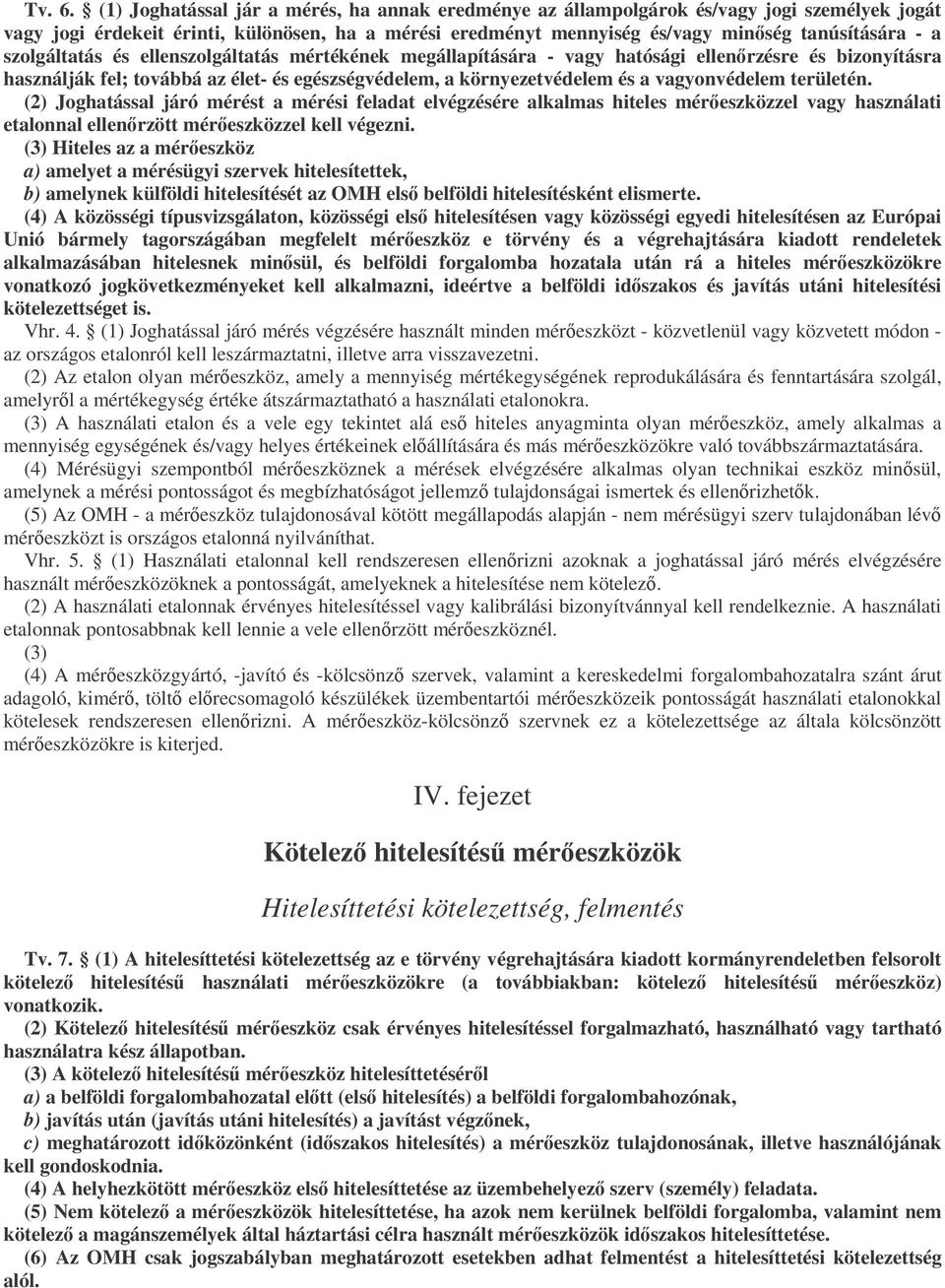 szolgáltatás és ellenszolgáltatás mértékének megállapítására - vagy hatósági ellenrzésre és bizonyításra használják fel; továbbá az élet- és egészségvédelem, a környezetvédelem és a vagyonvédelem