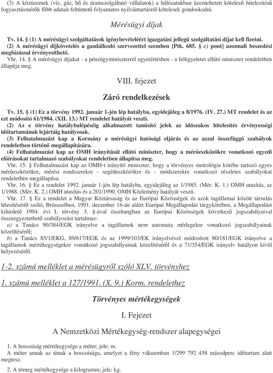 c) pont] azonnali beszedési megbízással érvényesíthet. Vhr. 14. A mérésügyi díjakat - a pénzügyminiszterrel egyetértésben - a felügyeletet ellátó miniszter rendeletben állapítja meg. VIII.