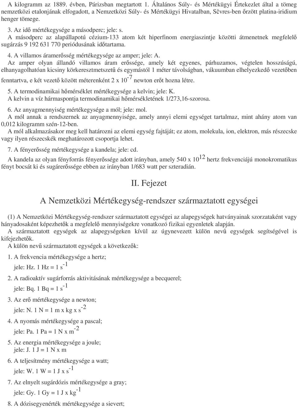 Az id mértékegysége a másodperc; jele: s. A másodperc az alapállapotú cézium-133 atom két hiperfinom energiaszintje közötti átmenetnek megfelel sugárzás 9 192 631 770 periódusának idtartama. 4.