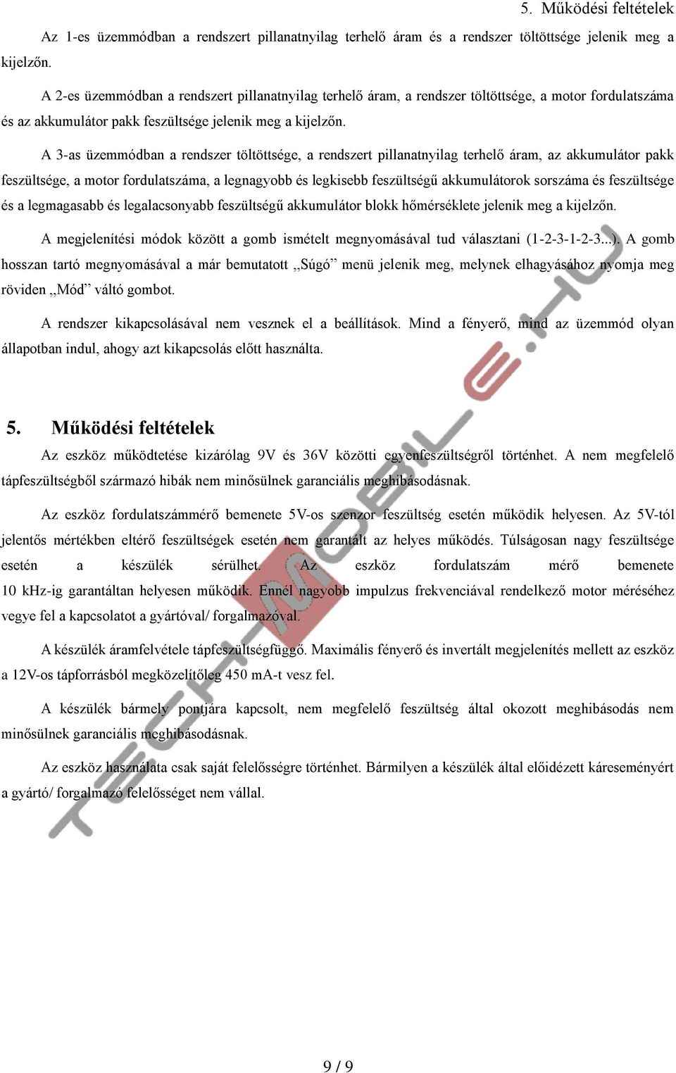 A 3-as üzemmódban a rendszer töltöttsége, a rendszert pillanatnyilag terhelő áram, az akkumulátor pakk feszültsége, a motor fordulatszáma, a legnagyobb és legkisebb feszültségű akkumulátorok sorszáma