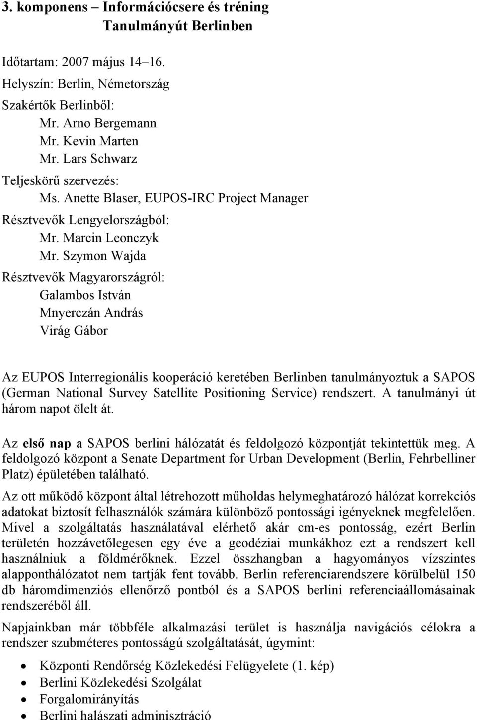 Szymon Wajda Résztvevők Magyarországról: Galambos István Mnyerczán András Virág Gábor Az EUPOS Interregionális kooperáció keretében Berlinben tanulmányoztuk a SAPOS (German National Survey Satellite