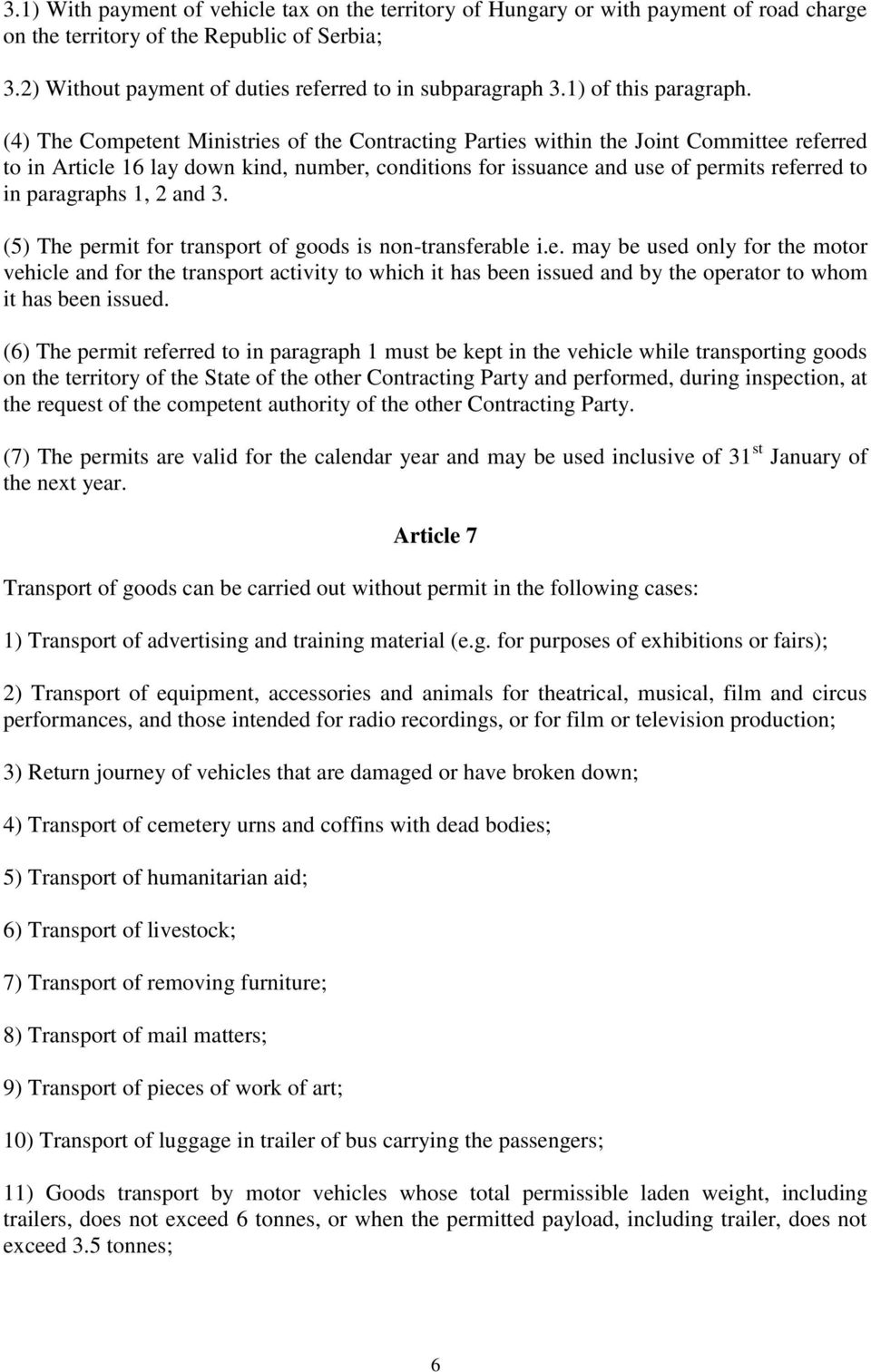 (4) The Competent Ministries of the Contracting Parties within the Joint Committee referred to in Article 16 lay down kind, number, conditions for issuance and use of permits referred to in