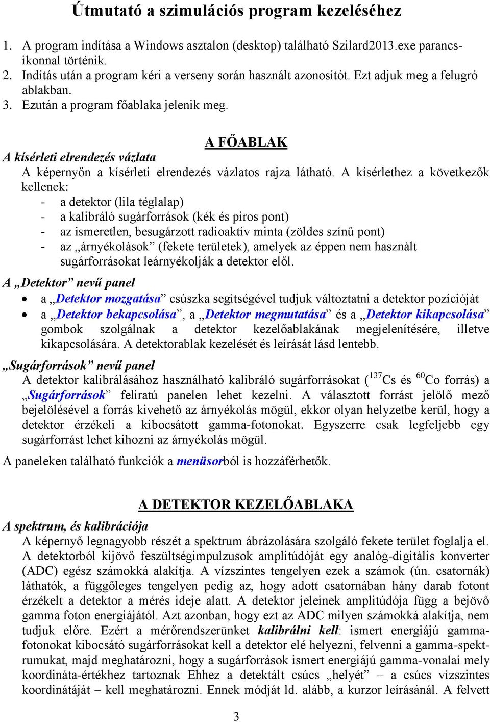 A FŐABLAK A kísérleti elrendezés vázlata A képernyőn a kísérleti elrendezés vázlatos rajza látható.