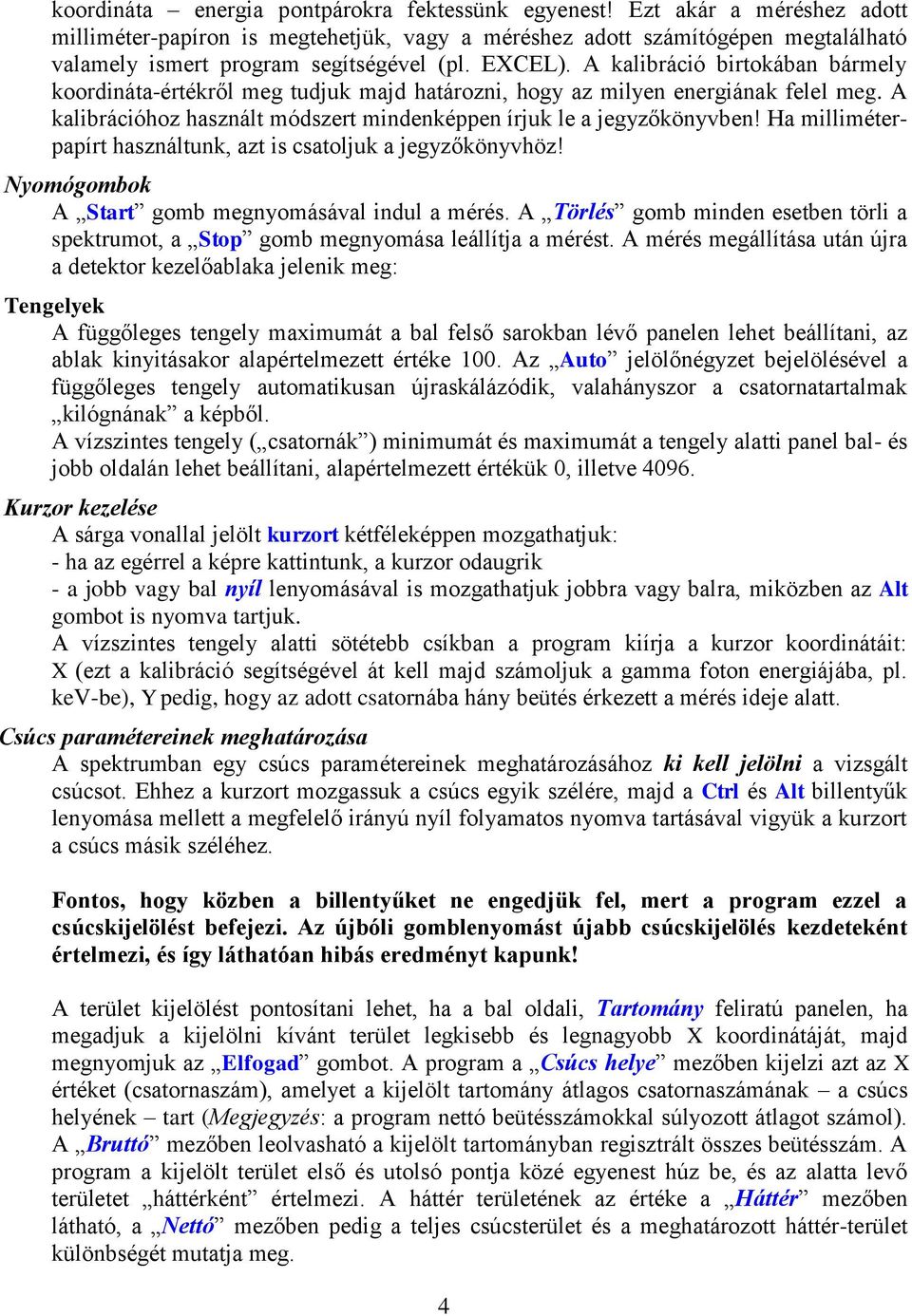 A kalibráció birtokában bármely koordináta-értékről meg tudjuk majd határozni, hogy az milyen energiának felel meg. A kalibrációhoz használt módszert mindenképpen írjuk le a jegyzőkönyvben!