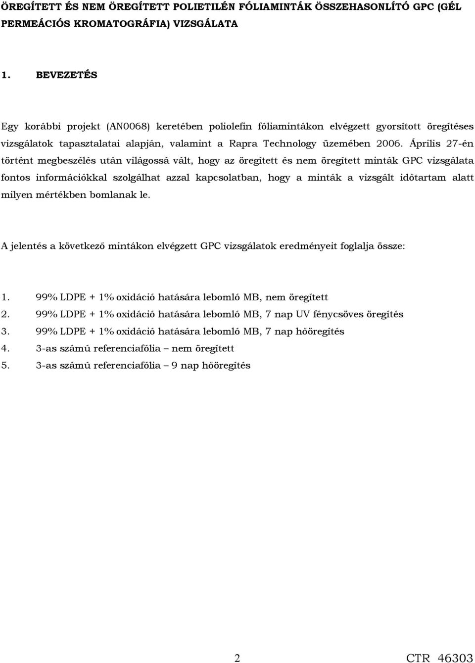 Április 27-én történt megbeszélés után világossá vált, hogy az öregített és nem öregített minták GPC vizsgálata fontos információkkal szolgálhat azzal kapcsolatban, hogy a minták a vizsgált idıtartam