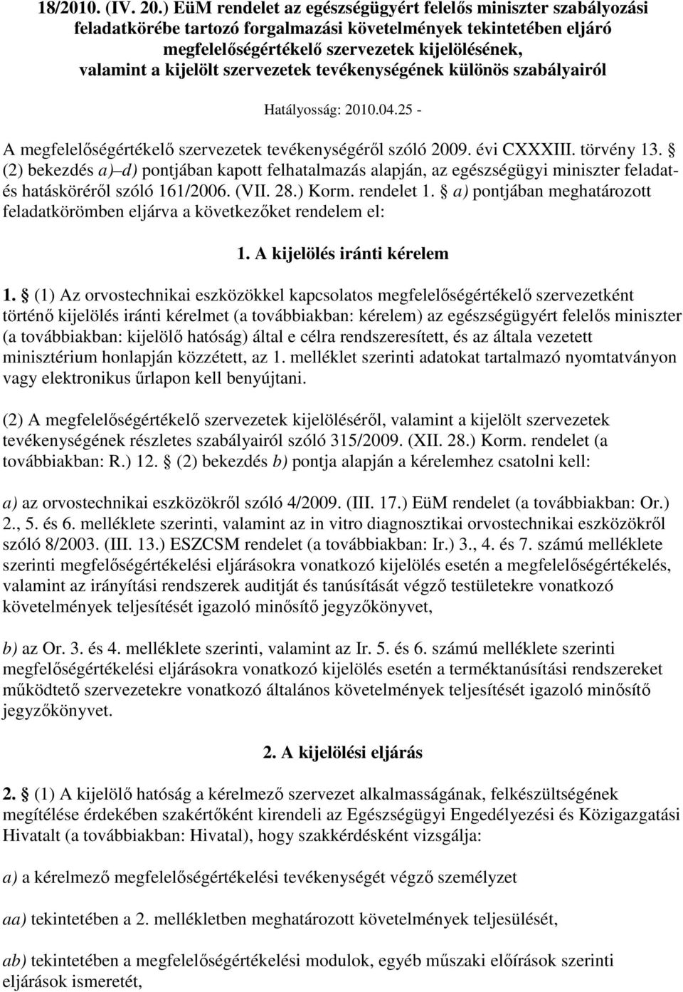 kijelölt szervezetek tevékenységének különös szabályairól Hatályosság: 2010.04.25 - megfelelıségértékelı szervezetek tevékenységérıl szóló 2009. évi CXXXIII. törvény 13.